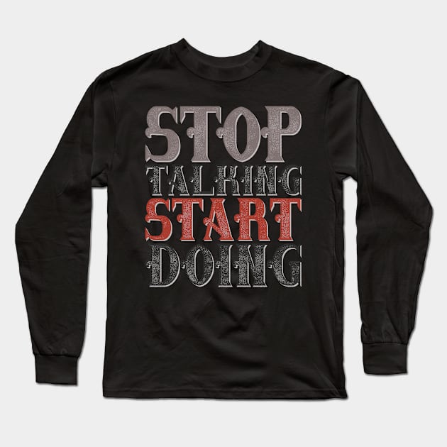 Stop talking start doing Long Sleeve T-Shirt by Global Gear